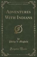 Adventures With Indians (classic Reprint) di Philip V Mighels edito da Forgotten Books