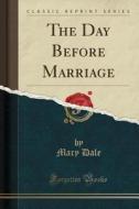 The Day Before Marriage (classic Reprint) di Mary Dale edito da Forgotten Books
