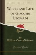 Works And Life Of Giacomo Leopardi (classic Reprint) di William Ewart Gladstone edito da Forgotten Books