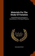 Materials For The Study Of Variation di William Bateson edito da Arkose Press