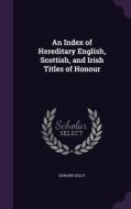 An Index Of Hereditary English, Scottish, And Irish Titles Of Honour di Edward Solly edito da Palala Press