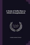 A Study of Suffix Rime in Otfrid's Evangelienbuch di Thomas Howard Fowler edito da CHIZINE PUBN