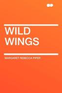 Wild Wings di Margaret Rebecca Piper edito da HardPress Publishing