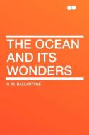 The Ocean and its Wonders di R. M. Ballantyne edito da HardPress Publishing