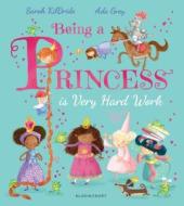 Being a Princess is Very Hard Work di Sarah KilBride edito da Bloomsbury Publishing PLC
