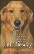Until Tuesday: A Wounded Warrior and the Golden Retriever Who Saved Him di Luis Carlos Montalvan edito da Thorndike Press