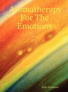 Aromatherapy for the Emotions di Kylie Thompson edito da Lulu.com