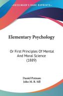 Elementary Psychology: Or First Principles of Mental and Moral Science (1889) di Daniel Putnam edito da Kessinger Publishing
