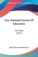 Our National System of Education: An Essay (1877) di John Cleaves Henderson edito da Kessinger Publishing