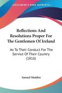 Reflections And Resolutions Proper For The Gentlemen Of Ireland di Samuel Madden edito da Kessinger Publishing Co