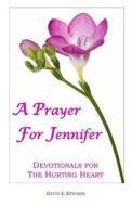 A Prayer for Jennifer: Devotionals for the Hurting Heart di David a. Edwards edito da Createspace