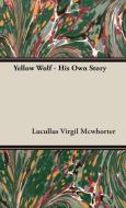 Yellow Wolf - His Own Story di Lucullus Virgil Mcwhorter edito da Meyer Press