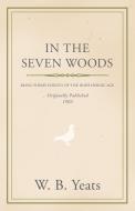 In the Seven Woods - Being Poems Chiefly of the Irish Heroic Age di William Butler Yeats, W. B. Yeats edito da Read Books