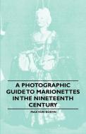 A Photographic Guide to Marionettes in the Nineteenth Century di Max Von Boehn edito da Read Books