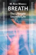 Breath the Ultimate Secret to Life di M. Rose Windels edito da AUTHORHOUSE