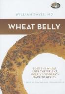 Wheat Belly: Lose the Wheat, Lose the Weight, and Find Your Path Back to Health di William Davis edito da Blackstone Audiobooks