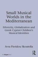 Small Musical Worlds in the Mediterranean di Dr. Avra Pieridou Skoutella edito da Taylor & Francis Ltd