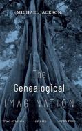 The Genealogical Imagination: Two Studies of Life Over Time di Michael Jackson edito da DUKE UNIV PR