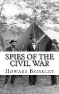Spies of the Civil War: The History of Espionage in the Civil War di Howard Brinkley, Historycaps edito da Createspace