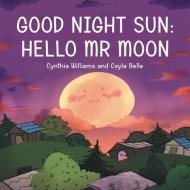Good Night Sun di Williams Cynthia Williams, Belle Cayla Belle edito da Archway Publishing