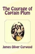 The Courage of Captain Plum di James Oliver Curwood edito da Createspace
