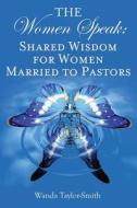 The Women Speak: Shared Wisdom for Women Married to Pastors di Wanda Taylor-Smith edito da Createspace