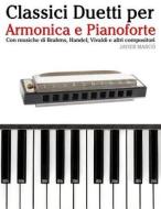 Classici Duetti Per Armonica E Pianoforte: Facile Armonica! Con Musiche Di Brahms, Handel, Vivaldi E Altri Compositori di Javier Marco edito da Createspace