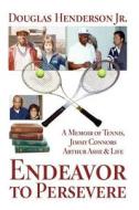 Endeavor to Persevere: A Memoir on Jimmy Connors, Arthur Ashe, Tennis and Life di MR Douglas Henderson Jr edito da Createspace