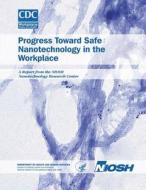 Progress Toward Safe Nanotechnology in the Workplace: A Report from the Niosh Nanotechnology Research Center di Department of Health and Human Services edito da Createspace