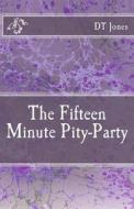 The Fifteen Minute Pity-Party di Dt Jones edito da Createspace