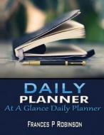 Daily Planner: At a Glance Daily Planner di Frances P. Robinson edito da Createspace