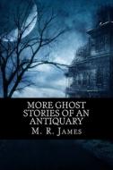 More Ghost Stories of an Antiquary di M. R. James edito da Createspace