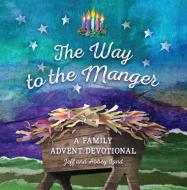 The Way To The Manger di Jeff Land, Abbey Land edito da Broadman & Holman Publishers