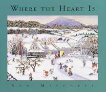 Where the Heart Is di Ann Mitchell edito da Boston Mills Press