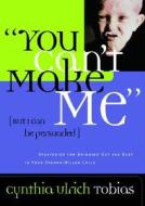 You Can't Make Me: But I Can Be Persuaded Strategies for Bringing Out the Best in Your Stong-Willed Child di Cynthia Ulrich Tobias edito da Waterbrook Press