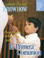 Catholic Parent Know How Preparing Your Child First Communion, Revised di Joseph D. White, Ana Arista White edito da Our Sunday Visitor (IN)