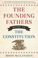The Founding Fathers Guide To The Constitution di Brion T. McClanahan edito da Regnery Publishing Inc
