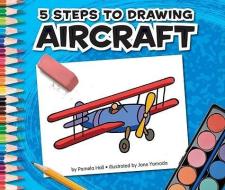 5 Steps to Drawing Aircraft di Pamela Hall edito da CHILDS WORLD