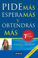 Pide Más, Espera Más Y Obtendras Más / Ask for More to Get More = Ask for More to Get More di Maria Marin edito da AGUILAR