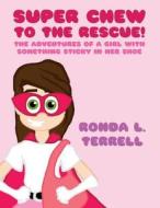 Super Chew to the Rescue!: The Adventures of a Girl with Something Sticky in Her Shoe di Ronda L. Terrell edito da America Star Books