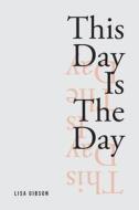 This Day Is The Day di Lisa Gibson edito da Covenant Books