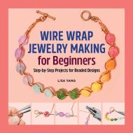 Wire Wrap Jewelry Making for Beginners: Step-By-Step Projects for Beaded Designs di Lisa Yang edito da ROCKRIDGE PR