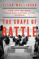 The Shape of Battle: The Art of War from the Battle of Hastings to D-Day di Allan Mallinson edito da PEGASUS BOOKS