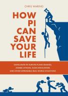 How Pi Can Save Your Life: Using Math to Survive Plane Crashes, Zombie Attacks, Alien Encounters, and Other Improbable, Real-World Situations di Chris Waring edito da ULYSSES PR