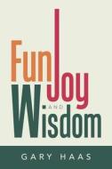 Fun, Joy and Wisdom di Gary Haas edito da XLIBRIS US