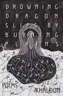 Drowning Dragon Slips by Burning Plains: Poems di Khai Don edito da TEXAS TECH UNIV PR