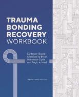 Trauma Bonding Recovery Workbook: Evidence-Based Exercises to Break the Abuse Cycle and Begin to Heal di Nashay Lorick edito da ROCKRIDGE PR