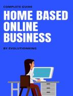 Home Based Online Business di EVOLUTIONKING edito da Lightning Source Uk Ltd