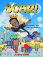 Soar! : A Children's Book About Overcomi di DEANNA edito da Lightning Source Uk Ltd