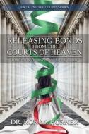 RELEASING BONDS FROM THE COURTS OF HEAVE di DR. RON M. HORNER edito da LIGHTNING SOURCE UK LTD